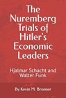 The Nuremberg Trials of Hitler's Economic Leaders - Kevin M Bronner - 9798843438890