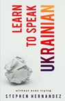 Learn to speak Ukrainian: without even trying - Stephen Hernandez - 9798849756615