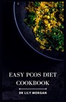 Easy PCOS Diet Cookbook: Nourishing Recipes and Meal Plans to Manage PCOS Effortlessly - Lily Morgan - 9798850216351