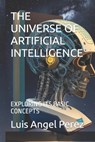 The Universe of Artificial Intelligence: Exploring Its Basic Concepts - Luis Angel Perez - 9798850286507
