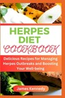 Herpes Diet Cookbook: Delicious Recipes for Managing Herpes Outbreaks and Boosting Your Well-being - James Kennedy - 9798850905736