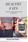 Healthy Eats: Weight Loss Recipes For Diabetics - Ruth Peters Rn - 9798851353239