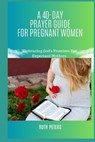 A 40-Day Prayer Guide for Pregnant Women: Embracing God's Promises For Expectant Mothers - Ruth Peters - 9798853179493