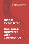 CCDP Exam Prep - Designing Networks with Confidence - Innoware Pjp - 9798853378001