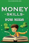 Money Skills For Kids: Financial Literacy and Smart Money Habits for the Young Entrepreneur - Silas Meadowlark - 9798853530355