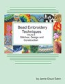 Bead Embroidery Techniques Volume 4 Stitches, Design and Construction - Jamie Cloud Eakin - 9798853670846