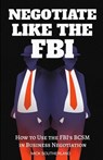 Negotiate Like The FBI: Using the FBI's Behavioral Change Stairway Model in Business - Mick Southerland - 9798854630276