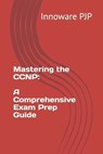 Mastering the CCNP: A Comprehensive Exam Prep Guide - Innoware Pjp - 9798854860390