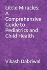 Little Miracles: A Comprehensive Guide to Pediatrics and Child Health - Vikash Dabriwal - 9798854939799