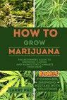 How to Grow Marijuana: The Beginners guide to growing, caring and harvesting cannabis from seed - Larry Pat - 9798854963206