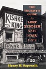 The Tourist's Guide to Lost Yiddish New York City - Henry H. Sapoznik - 9798855801736