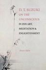 D. T. Suzuki on the Unconscious in Zen Art, Meditation, and Enlightenment - Steve Odin - 9798855803037