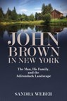 John Brown in New York - Sandra (Independent Scholar) Weber - 9798855804645