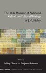 The 1812 Doctrine of Right and Other Late Political Writings of J. G. Fichte - Jeffrey Church ; Benjamin Hofmann - 9798855805444
