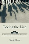 Toeing the Line: The Us Supreme Court and Affirmative Action Politics - Nina M. Moore - 9798855805567