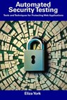 Automated Security Testing: Tools and Techniques for Protecting Web Applications - Eliza York - 9798856063584