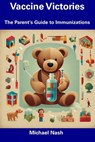 Vaccine Victories: The Parent's Guide to Immunizations - Michael Nash - 9798856255439