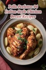 Pollo Perfetto: 94 Italian-Style Chicken Breast Recipes - The Spice Market Kiig - 9798856315065