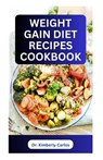Weight Gain Diet Recipes Cookbook: How to Make Delectable High Calorie Foods for Bodybuilding - Kimberly Carlos - 9798856345390