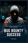 Bug Bounty Success: How to Become a Top Earner in the Bug Bounty Community - James Moore - 9798856346410