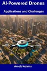 AI-Powered Drones: Applications and Challenges - Arnold Adams - 9798856400785