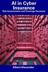 AI in Cyber Insurance: Risk Assessments and Coverage Decisions - Albert Alexander - 9798856402130