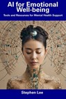 AI for Emotional Well-being: Tools and Resources for Mental Health Support - Stephen Lee - 9798856403472