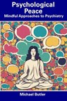 Psychological Peace: Mindful Approaches to Psychiatry - Michael Butler - 9798856490366