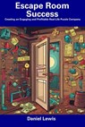 Escape Room Success: Creating an Engaging and Profitable Real-Life Puzzle Company - Daniel Lewis - 9798856610412