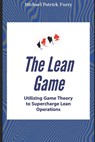 The Lean Game: Utilizing Game Theory to Supercharge Lean Operations - Michael Patrick Furry - 9798856697130