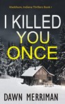 I Killed You Once: A chilling thriller - Dawn Merriman - 9798857062098