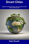 Smart Cities: Integrating Sustainable Design and Eco-Friendly Practices into Urban Environment - Helen Russell - 9798857196427