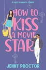 How to Kiss a Movie Star: A Sweet Romantic Comedy - Jenny Proctor - 9798857632086
