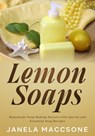 Lemon Soaps: Homemade Soap Making Secrets with Special and Essential Soap Recipes - Janela Maccsone - 9798857988589