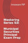 Mastering Series 53: Municipal Securities Principal Exam Prep - Innoware Pjp - 9798858017523