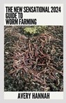 The New Sensational 2024 Guide To Worm Farming: Getting Started With Worm Composting - Avery Hannah - 9798858112815