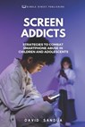 Screen Addicts: Strategies to Combat Smartphone Abuse in Children and Adolescents - David Sandua - 9798858522102