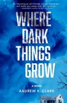 Where Dark Things Grow - Andrew K. Clark - 9798859532308