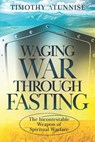 Waging War Through Fasting: The Incontestable Weapon of Spiritual Warfare - Timothy Atunnise - 9798859691180
