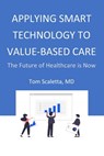 Applying Smart Technology to Value-Based Care: The Future of Healthcare is Now - Tom Scaletta - 9798859790821