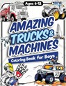 Amazing Trucks and Machines Coloring Book for Boys: Over 40 Coloring Activity featuring Monster Trucks, Semis, Trailers, Seeders, Tractors, and much m - James H. Jordan - 9798859815708