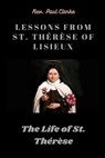 Lessons from St. Thérèse of Lisieux: The Life of St. Thérèse - Paul Clarke - 9798860388826