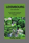 LEXEMBOURG Travel Guide 2024: Journey Through Luxembourg: Where History and Beauty Converge - Timothy Kramer - 9798860559219