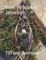 Wire Wrapping Jewelry: Beginner Wire Wrapping Techniques and Fundamentals with Step-by-Step Guided Instructions for Inspiring and Creating yo - Tiffany Bernard - 9798860814721