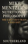 Mike Mentzer's Nutritional Philosophy: You Can't Out-Train a Bad Diet - Southerland Publishing - 9798861022217