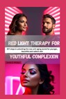 Red light therapy for youthful complexion: DIY steps in unlocking the new anti-aging secret for younger, beautiful and radiant skin - James E. Philip's - 9798861712224
