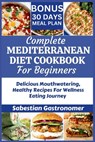 Complete Mediterranean Diet Cookbook for Beginners: Delicious Mouthwatering Healthy Recipes For Wellness Eating Journey - Sabestian Gastronomer - 9798862480931