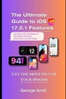 The Ultimate Guide to iOS 17.0.1 Features: Get the Most Out of Your iPhone - George Anvil - 9798862608397
