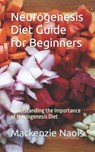 Neurogenesis Diet Guide for Beginners: Understanding the Importance of Neurogenesis Diet - MacKenzie Naois - 9798862970395