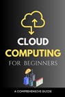 Cloud Computing for Beginners: A Comprehensive Guide - Maxwell Rivers - 9798863324036